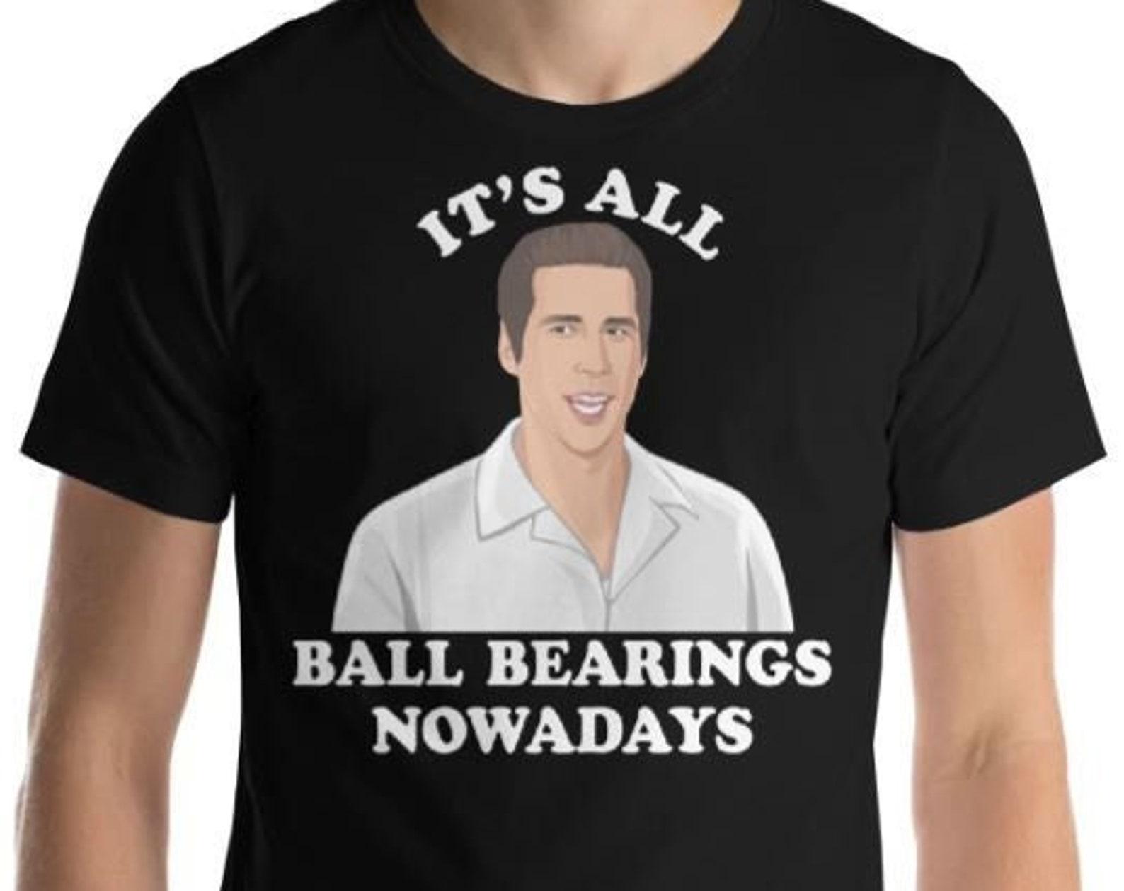 It s All Ball Bearings Nowadays - Unisex T-Shirt XL