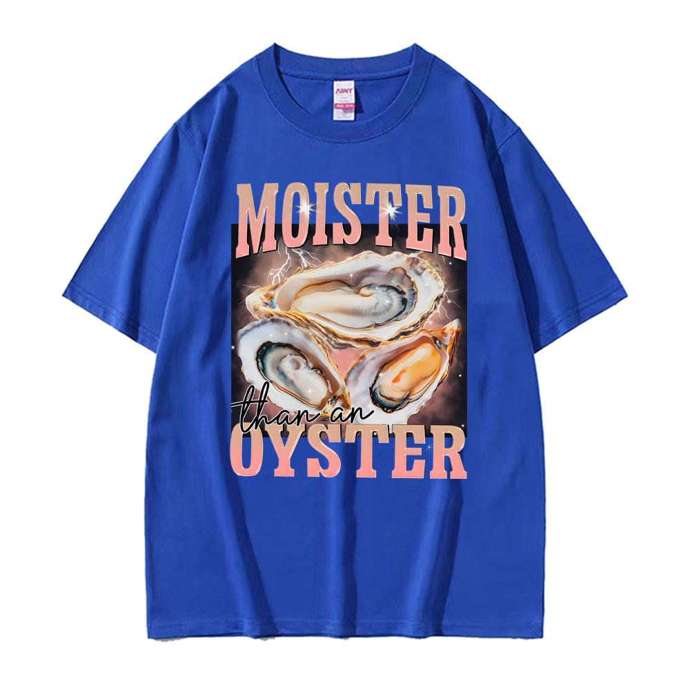 Funny Meme Moister Than An Oyster TShirt Mens Women Clothing High Quality Oversized T Shirt Tops Fashion Short Sleeve T Shirts