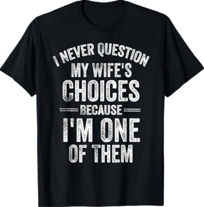

I Never Question My Wife s Choices Marriage Humor Husband T-Shirt 2XL