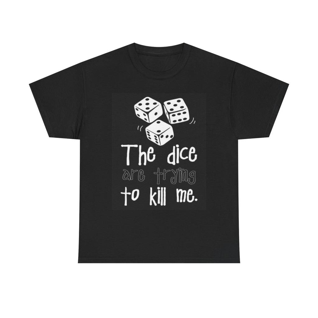Men's and Women's T-shirts The Dice Are Trying To Kill Me