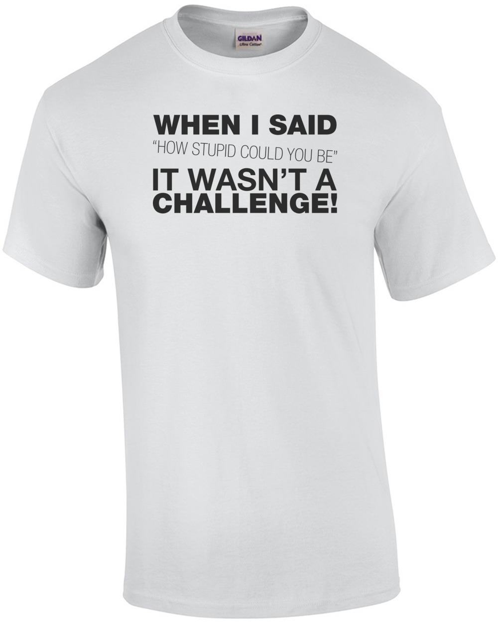 When I Said How Stupid Could You Be... T-Shirt Unisex T-Shirt M