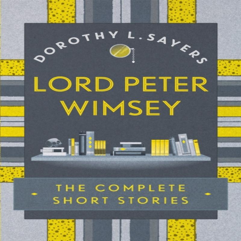 Lord Peter Wimsey The Complete Short Stories by Dorothy L Sayers... 9781473657632