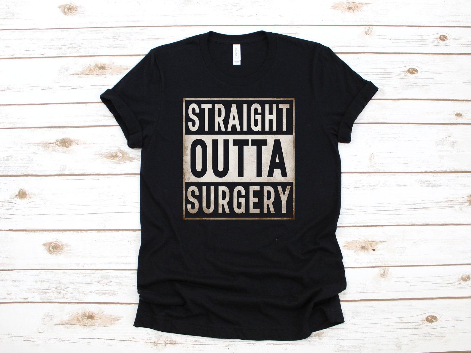 Straight Outta Surgery T-Shirt / Funny Surgery Gift / Get Well Soon Gift / T-shirt / T-shirt /T-shirt M