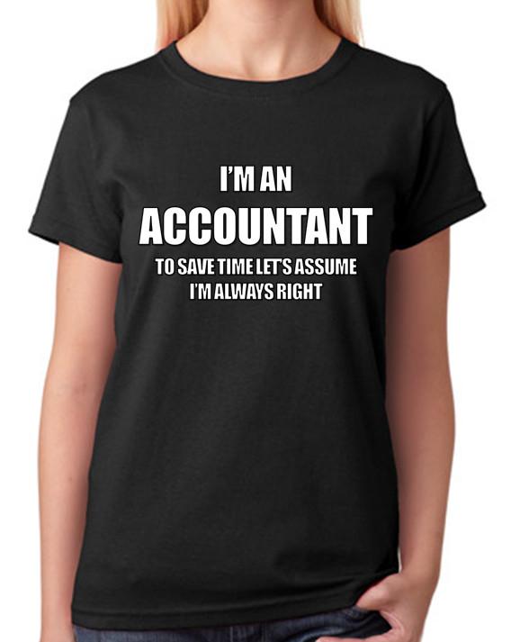 

I m An Accountant To Save Time Let s Always Assume I m Right T-Shirt Ladies Top 3XL