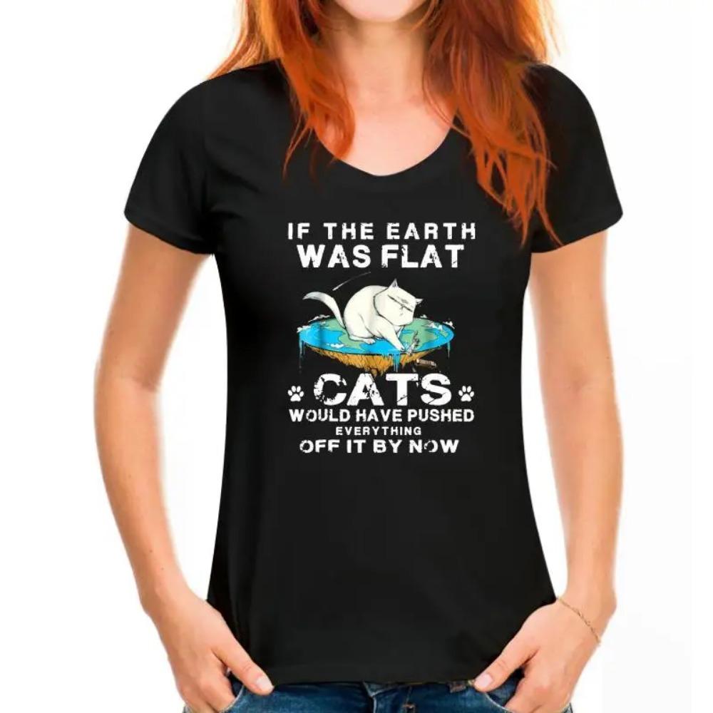 If The Earth Was Flat Cats Would Have Pushed Everything Graphic TShirts Woman Men T Shirt Male Clothing Ropa Hombre