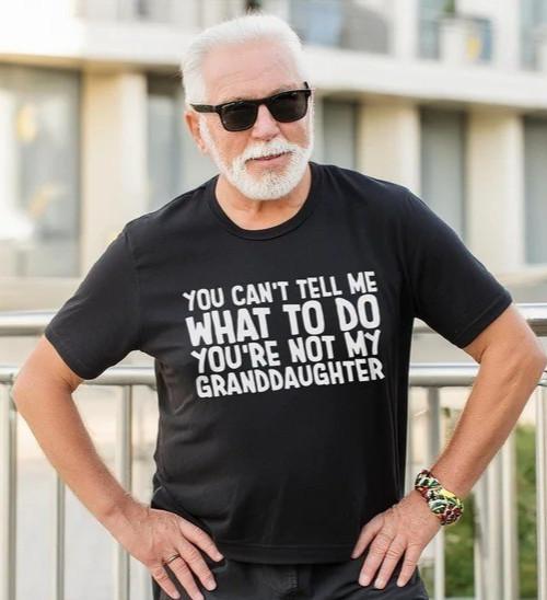 You Can t Tell Me What To Do You re Not My Granddaughter Funny Grandpa Tshirt S
