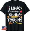 I Love (the Last Day Of) State Testing Teacher Test Day T-Shirt