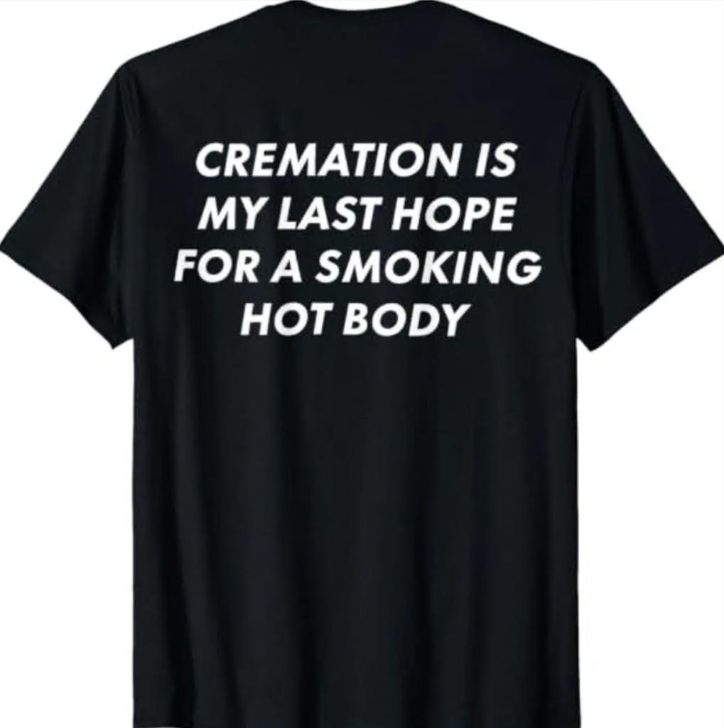 Cremation is My Last Hope for A Smoking Hot Body T-Shirt Gildan 5000