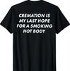 Cremation Is My Last Hope for A Smoking Hot Body T-Shirt Gildan 5000