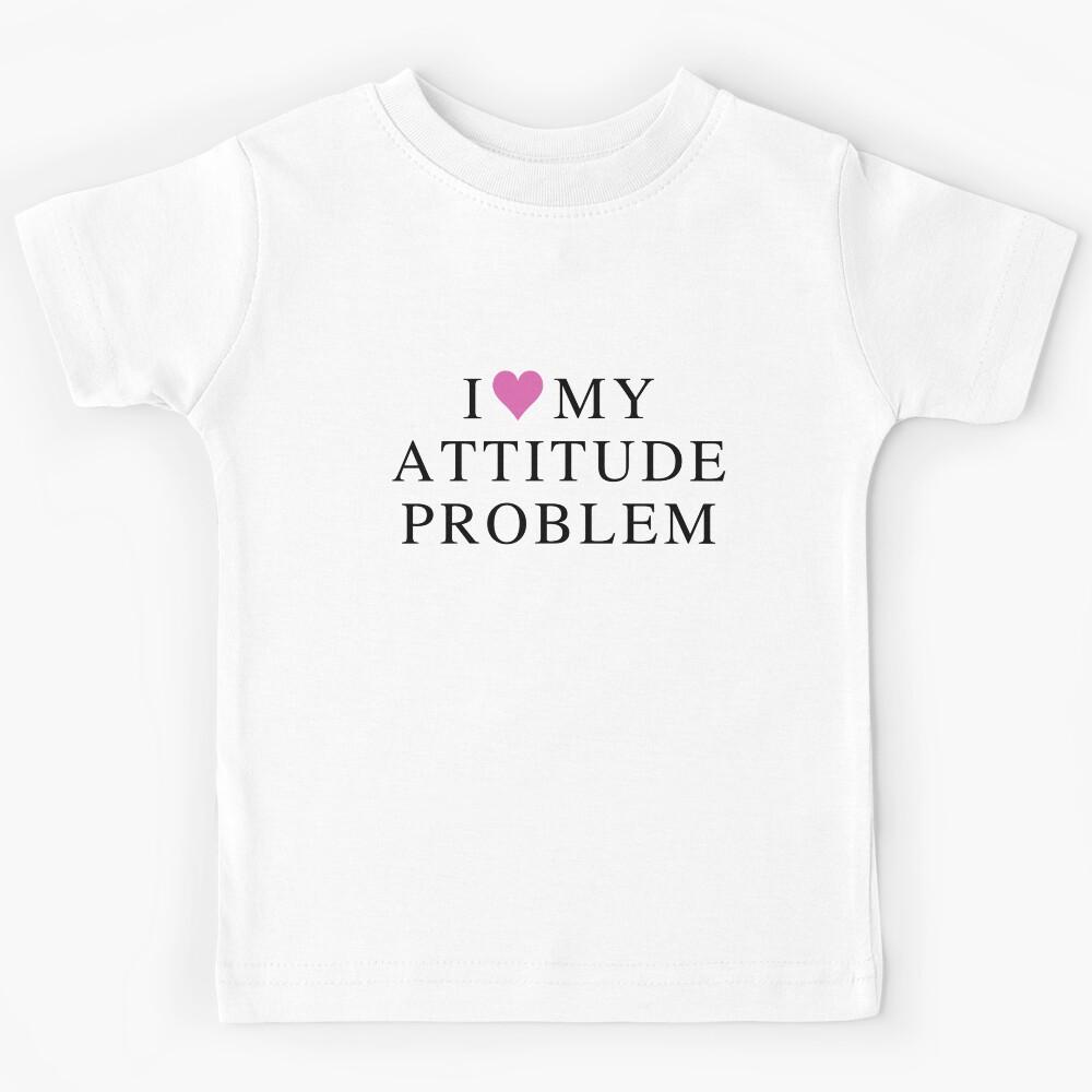 I LOVE MY ATTITUDE PROBLEM Kids T-Shirt 100