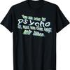 If You Are the Psycho Yourself, Funny Saying T-Shirt