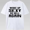 Woke Up Sexy As Hell Again Bold Letter Graphic T Shirt Funny Slogan Text Summer Oversized Unisex Cotton Short Sleeve Casual Tee