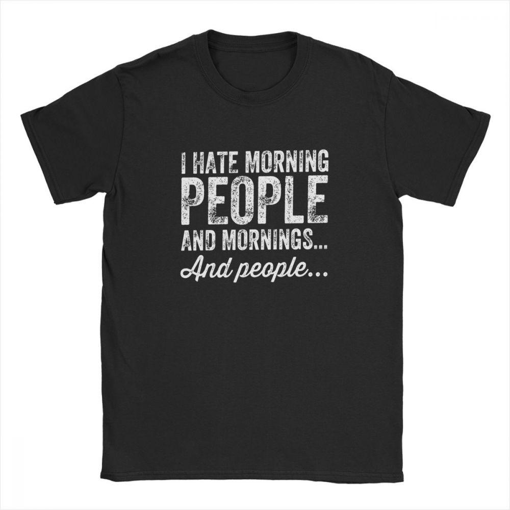 Aying Quote TShirts I Hate Morning Mens Tshirt People And Mornings And People Men T Shirts 100 Cotton Tee Summer Tops Funny