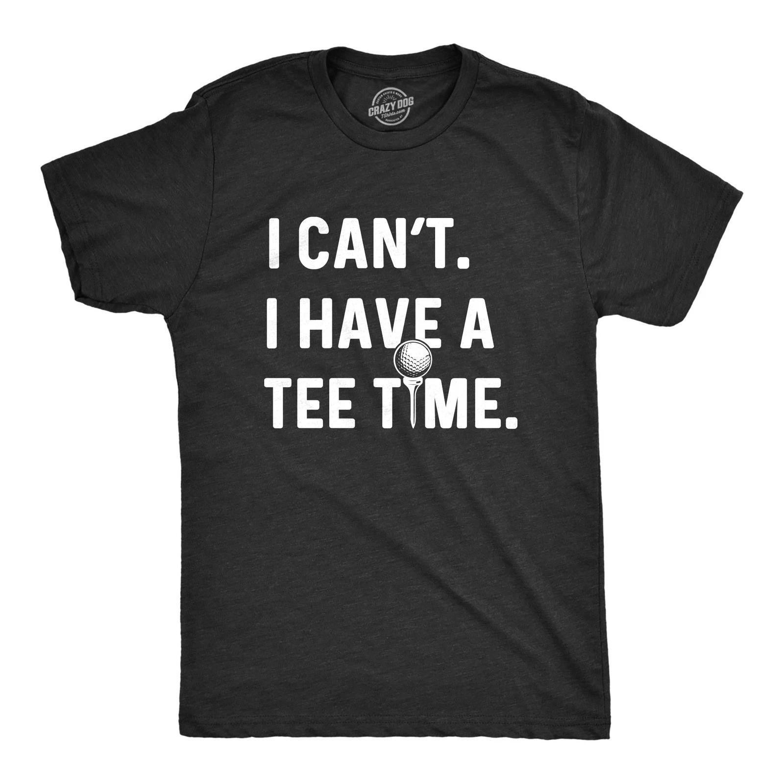 Mens I Can t I Have A Tee Time T Shirt Funny Golf Father s Day Sports Graphic XXXL