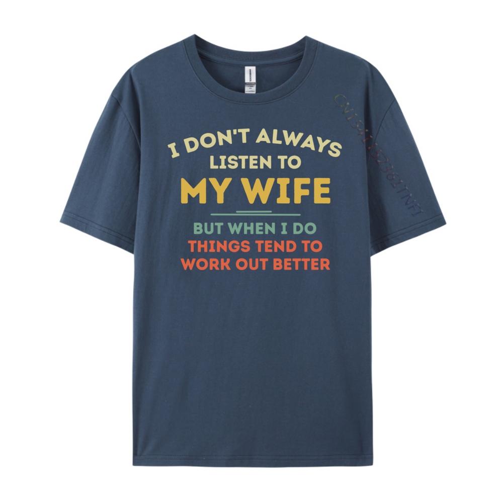 Don T Always Listen To My Wife Funny Husband Vintage T Shirts Luxury T-Shirt Punk Style Free Shipping Clothes