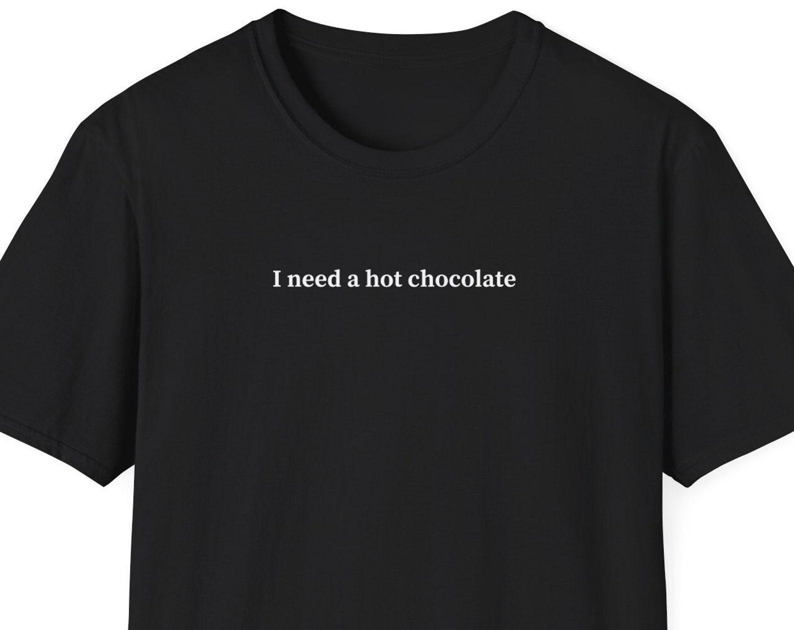 I need a hot chocolate, Hot Chocolate Shirt, Gift for Hot Chocolate Lover, Minimalist Shirt for Women & Men, Trendy Short Sleeve Tshirt S