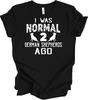 I Was Normal 2 German Shepherds Ago Funny Dog Lover T Shirt