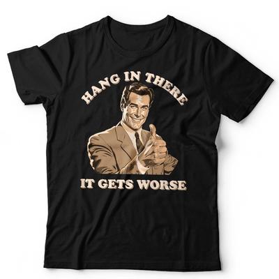 Hang In There It Gets Worse Unisex T Shirt Mens Womens Tees Top Funny Retro Vintage Slogan Birthday