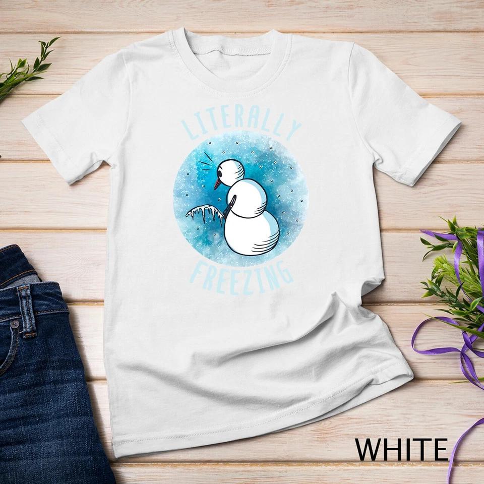 I Am Literally Freezing Snow Man Women Literally Freezing Unisex T-shirt 9 S