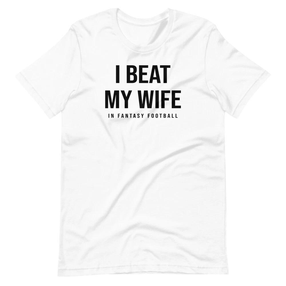 I BEAT MY WIFE IN FANTASY FOOTBALL Funny Tee Short-Sleeve Unisex T-Shirt 2XL
