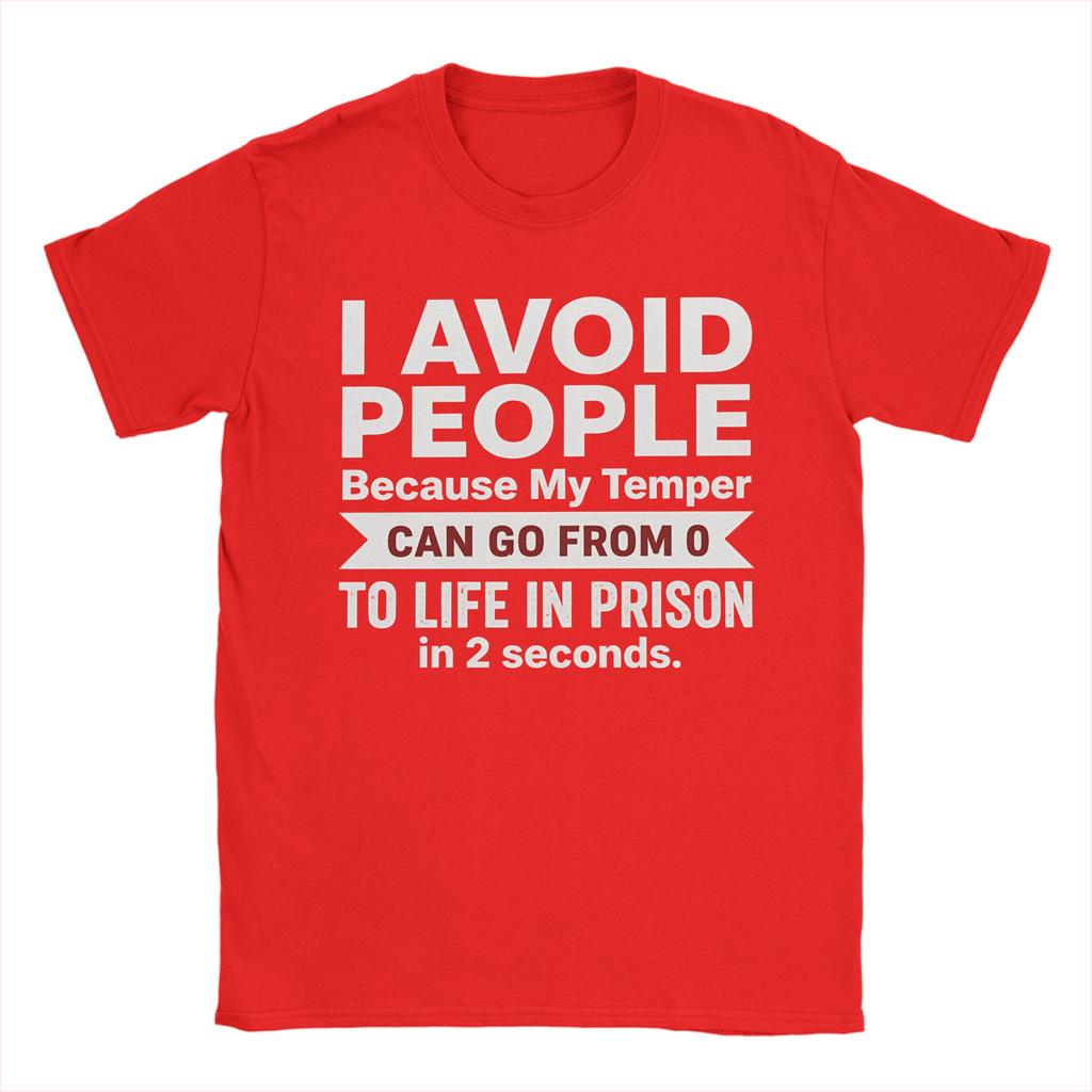 I Avoid People Because My Temper Can Go From 0 To Life In Prison In 2 Seconds Unisexs T Shirts Tees Short Sleeve Tshirt