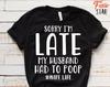 Sorry I'm Late My Husband Had To Poop #Wife Life T-Shirt
