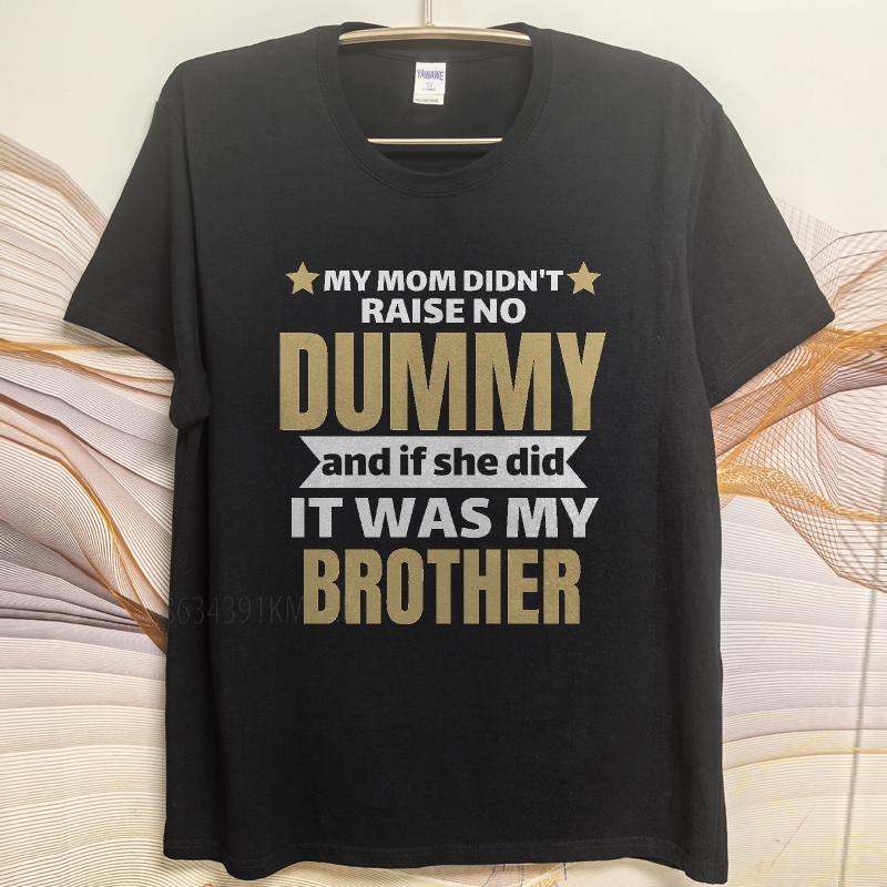 Cotton summer Men t shirt My Mom Didnt Raise No Dummy And If She Did It Was My Brother Short Sleeve Adult Round Neck Tee shirt