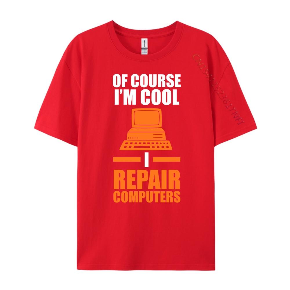 

Of Course I M Cool I Repair Computers Computer Graphic T Shirts 100 Cotton High Quality Mens TShirt Harajuku S