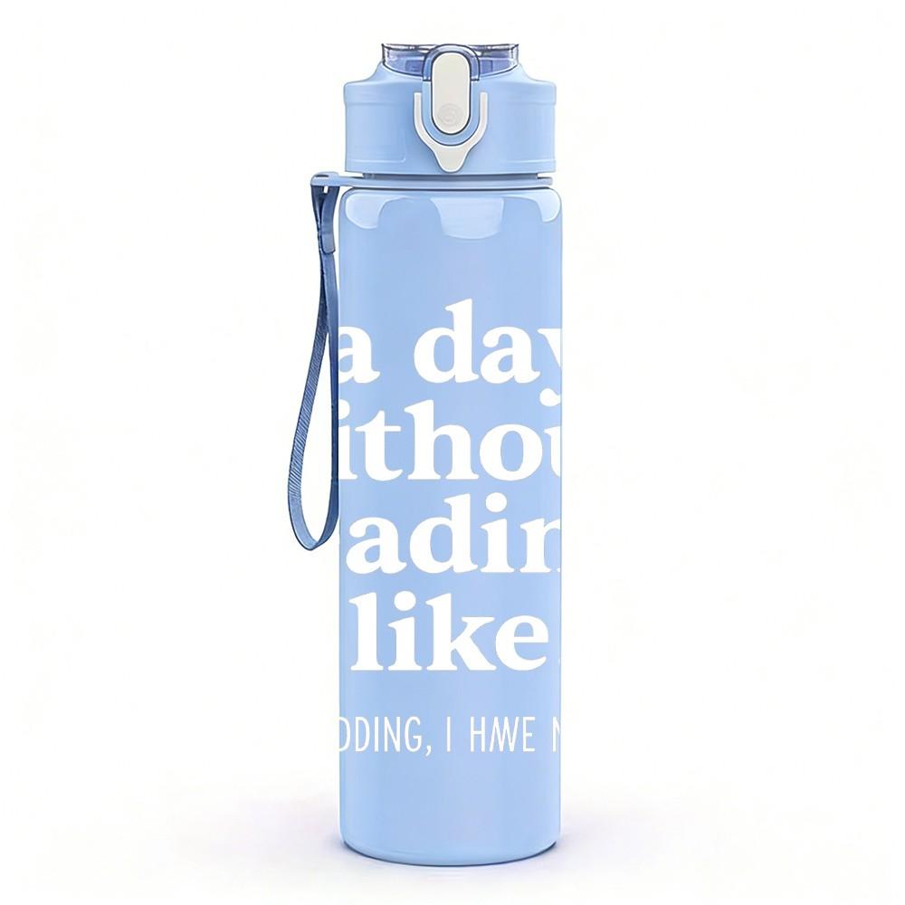 1PC A Day Without Reading Light Print 750ml Color Plastic Sports Water Bottle Leakproof Flip Straw Lid Suitable for Sports Office Home Use