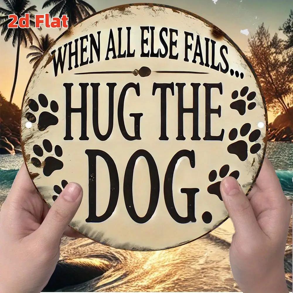 pc Vintage Pet Lovers Metal Tin Sign When All Else Fails Hug The Dog HeavyDuty Aluminum Waterproof Dustproof Rust 20x20cm(8x8inch)