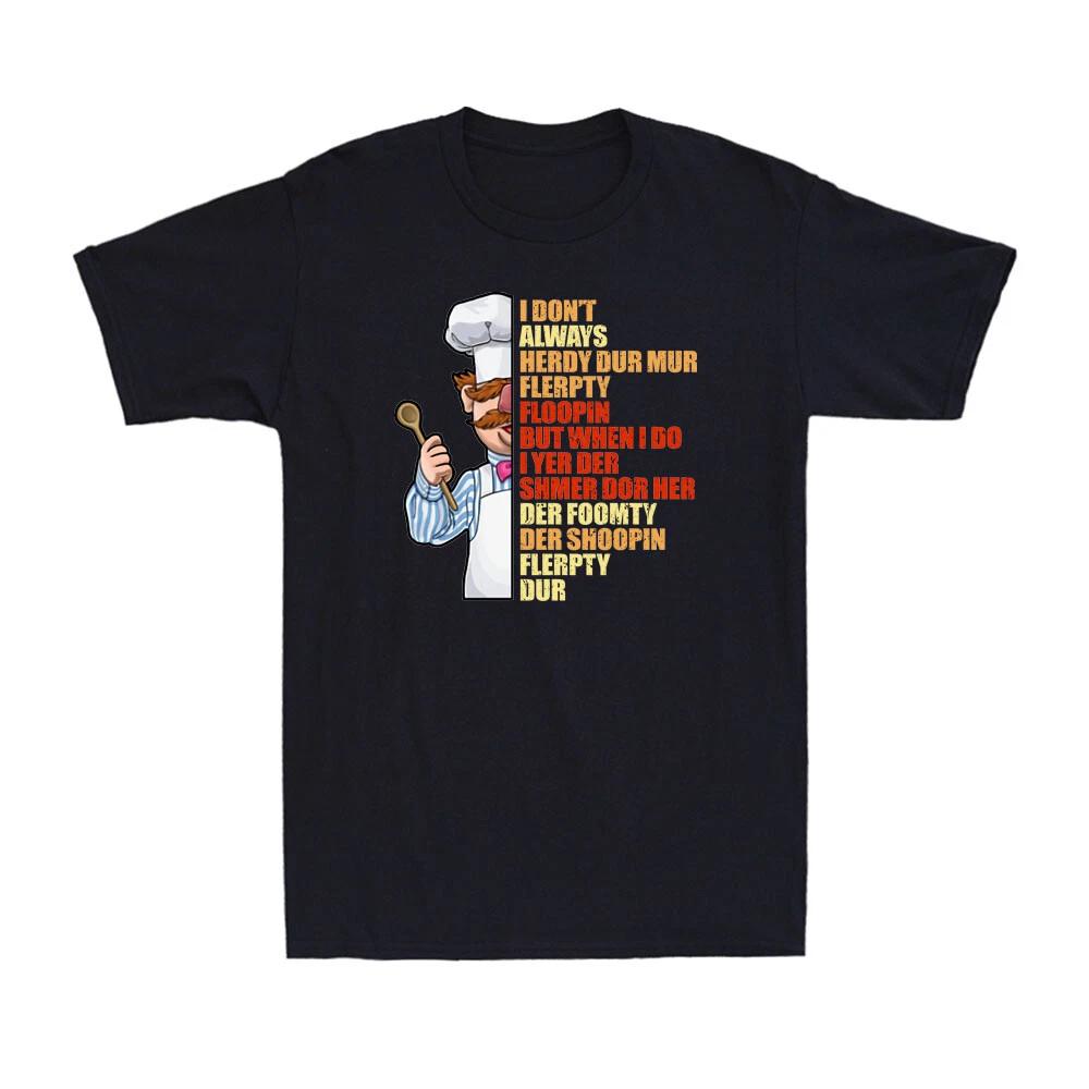I Don t Always Herdy Dur Mur Flerpty Floopin Funny Swedish Chef Men s T-Shirt XXXXL