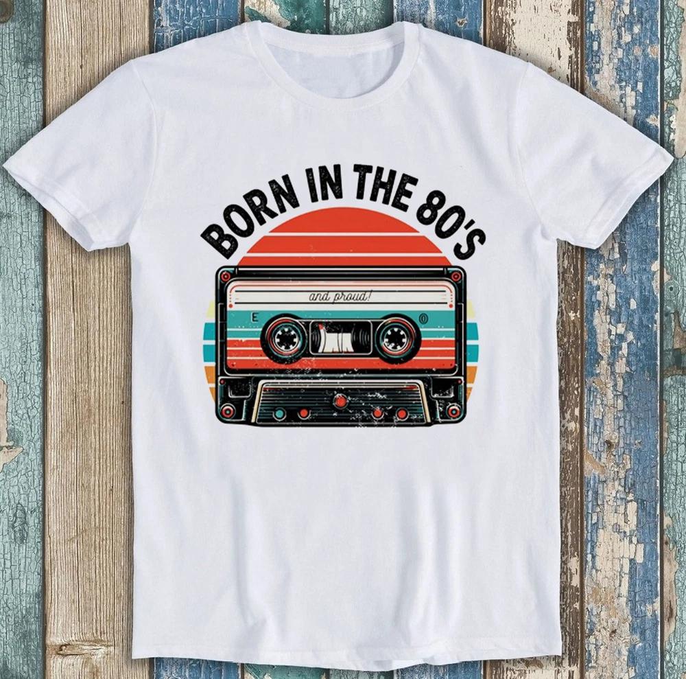 Born In The The 80s Cassette Tape For Music Meme Funny Gift Tee T Shirt 1887 S