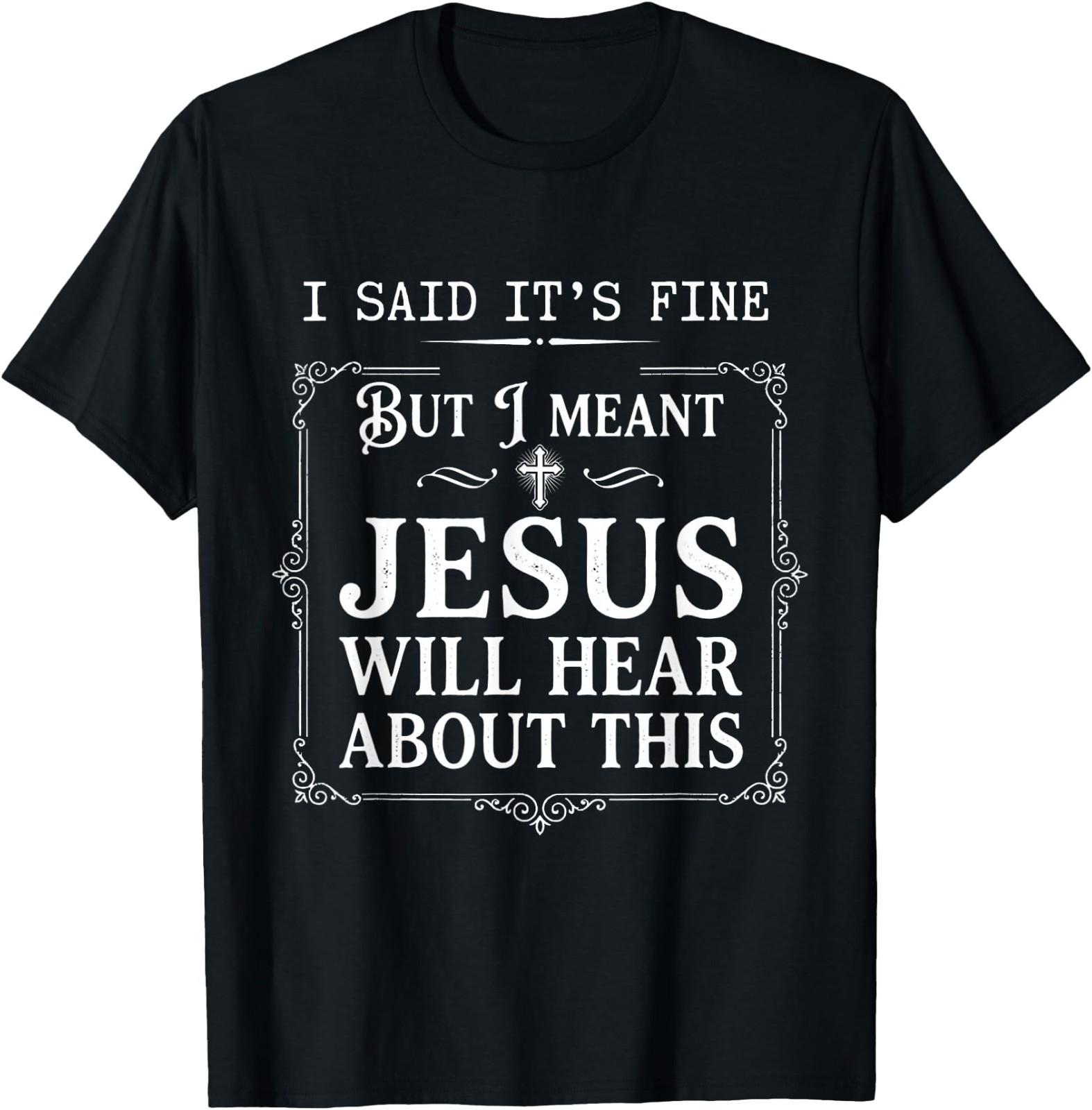 I Said It s Fine But I Meant Jesus Will Hear About This T-Shirt 2XL