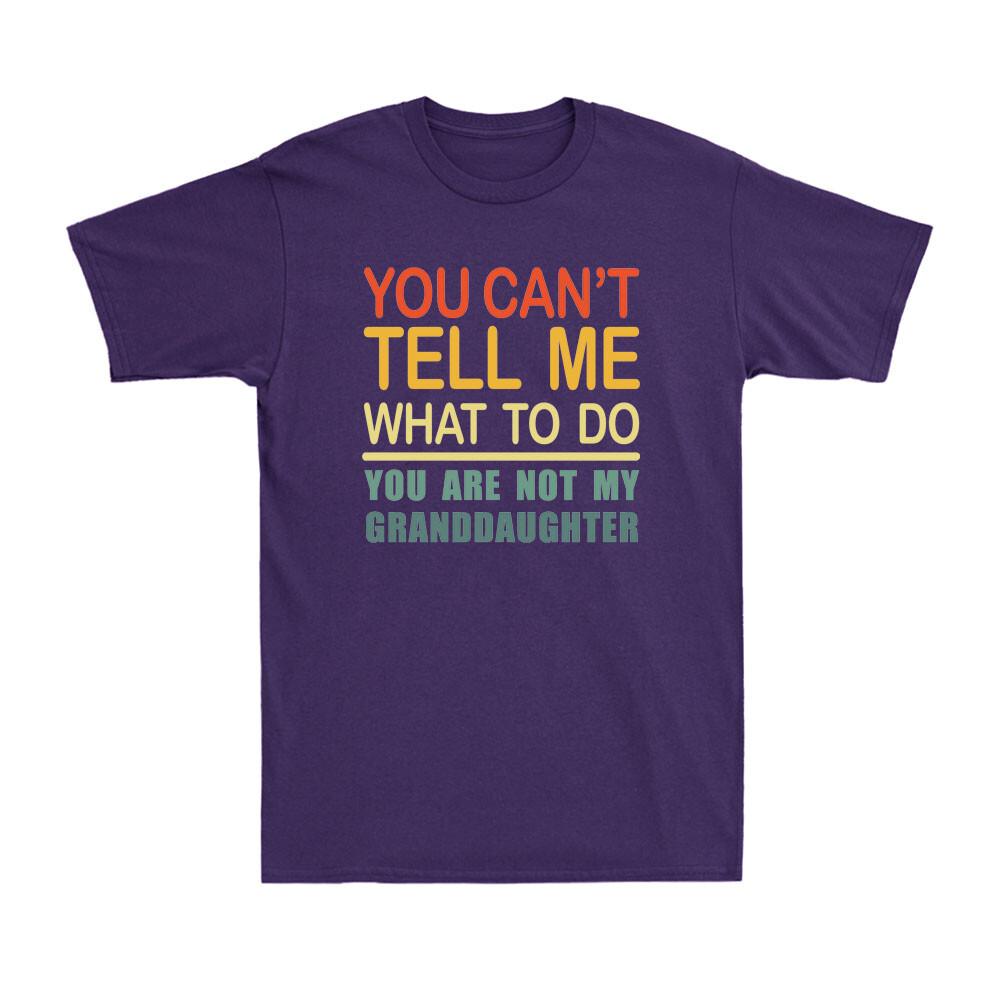 You Cant Tell Me What To Do You Are Not My Granddaughter Vintage Unisexs Tshirt