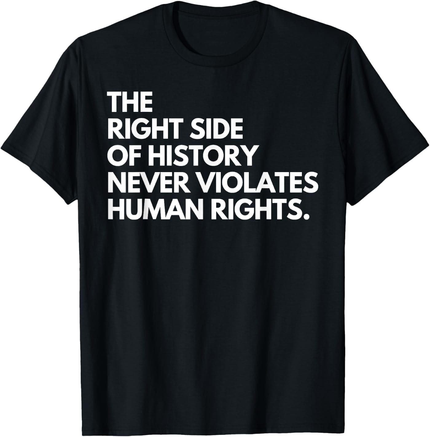 The Right Side of History Never Violates Human Rights Quote T-Shirt L