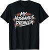 My Husband's Problem Funny Wife Saying Husband T-Shirt