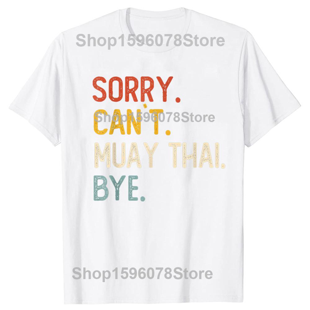 Sorry Cant Muay Thai Bye Funny Tshirts Men Fashion Casual Tshirt 100 Cotton Loose Oversized Crewneck Collar Hip Hop T Shirt
