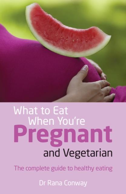 The What To Eat When You're Pregnant and Vegetarian : The Complete Guide To Healthy Eating Book