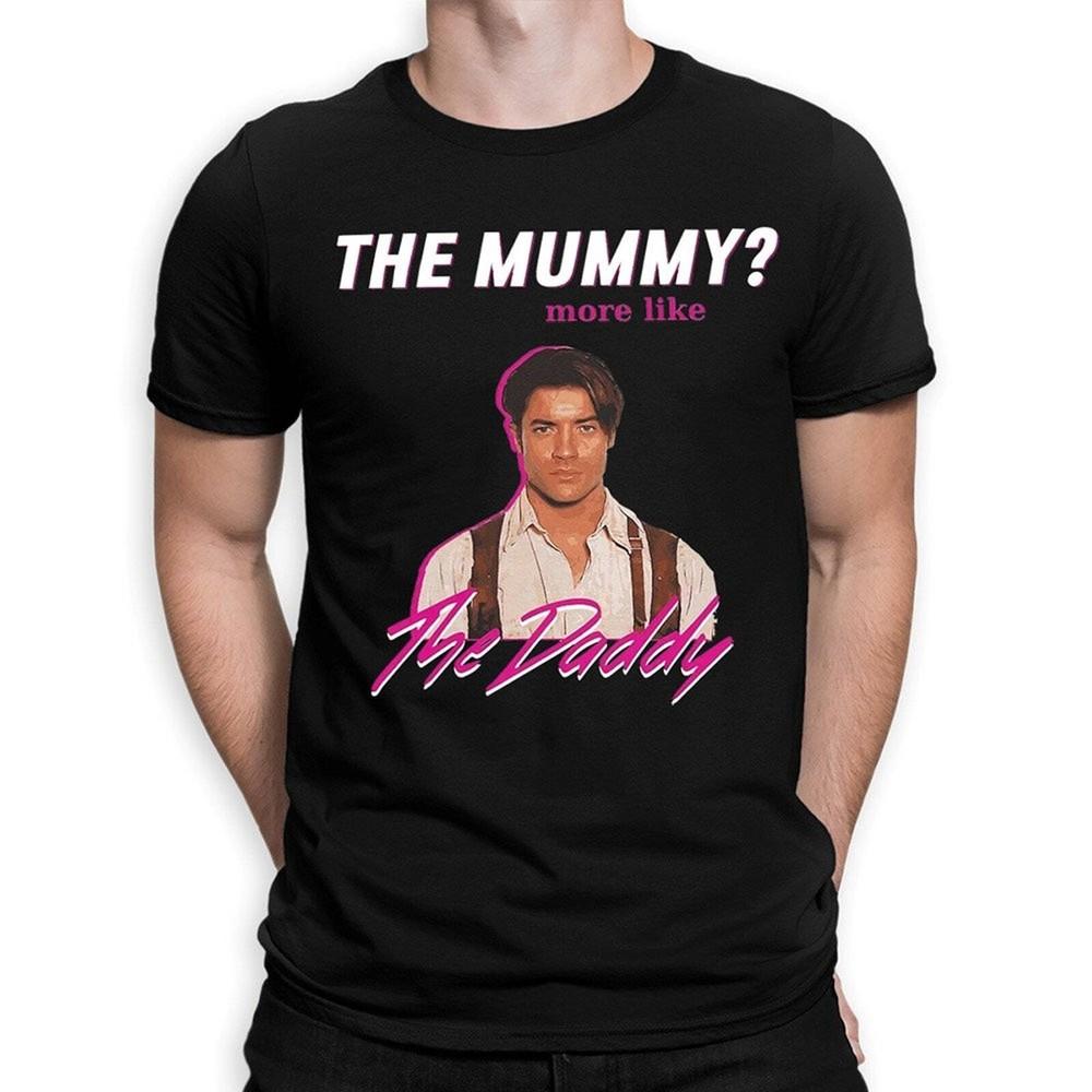 Brendan Fraser The Mummy More Like the Daddy TShirt Men#039;s Women#039;s Sizes Unisex T-Shirt L