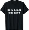 Balls Deep Funny Novelty Meme Gift T-Shirt