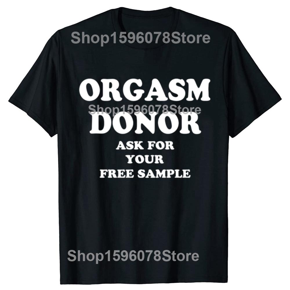 Black Humor Orgasm Donor American Novelty Graphic T Shirt Fashion Casual Loose Streetwear 100 Cotton Tshirt for Women and Men
