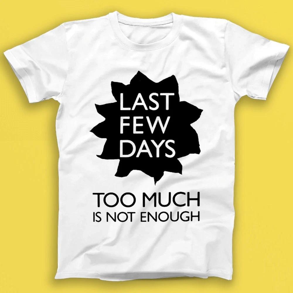 Last Few Days Too Much Is Not Enough Punk Rock Music Gift Tshirt T1818 2XL