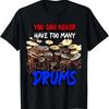 You Can Never Have Too Many Drums T-Shirt