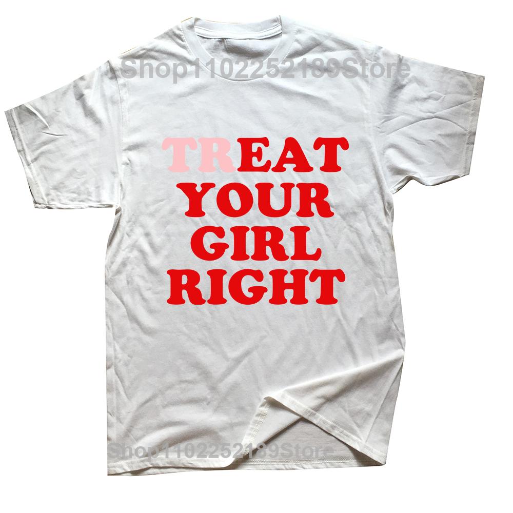 Treat Eat Your Girl Right Funny Quote adult joke T Shirts Summer Cotton Streetwear Short Sleeve Birthday Gifts Tshirt Men S