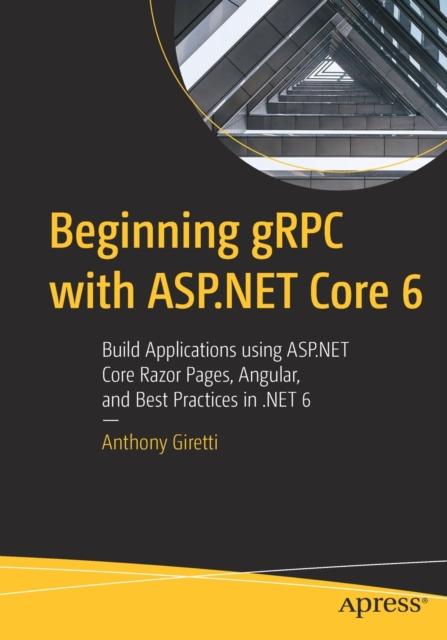 Beginning gRPC with ASP.NET Core 6 : Build Applications Using ASP.NET Core Razor Pages, Angular, and Best Practices In .NET 6 Kitabı