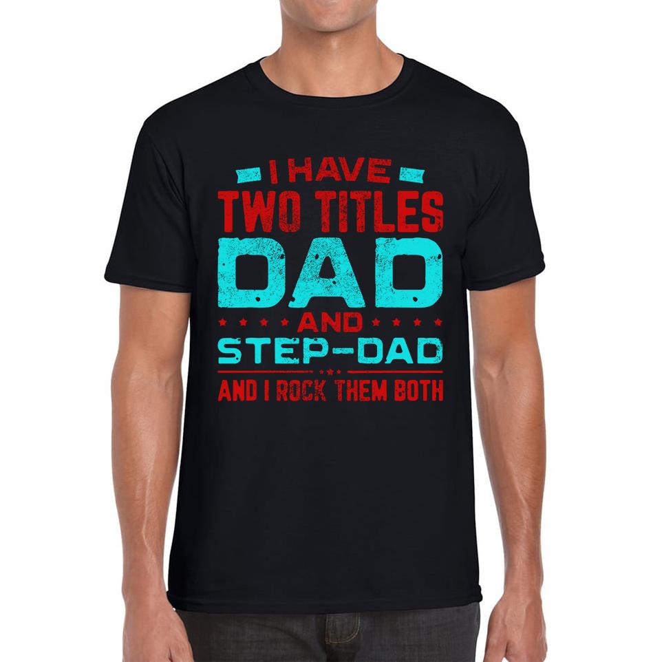 I Have Two Titles Dad And Step Dad And I Rock Them Both Unisex T Shirt L