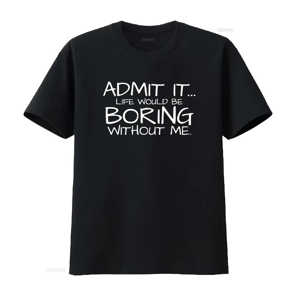 Admit It Life Would Be Boring Without Me Novelty Sarcasm Funny Mens T Shirt Black 2XL Vintage Washed Comfortable Fashion