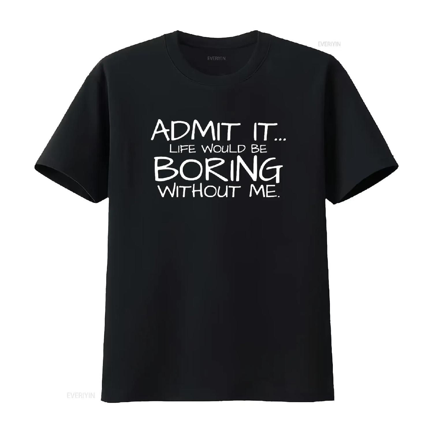 

Admit It Life Would Be Boring Without Me Novelty Sarcasm Funny Mens T Shirt Black 2XL vintage Washed Comfortable fashion S чёрный