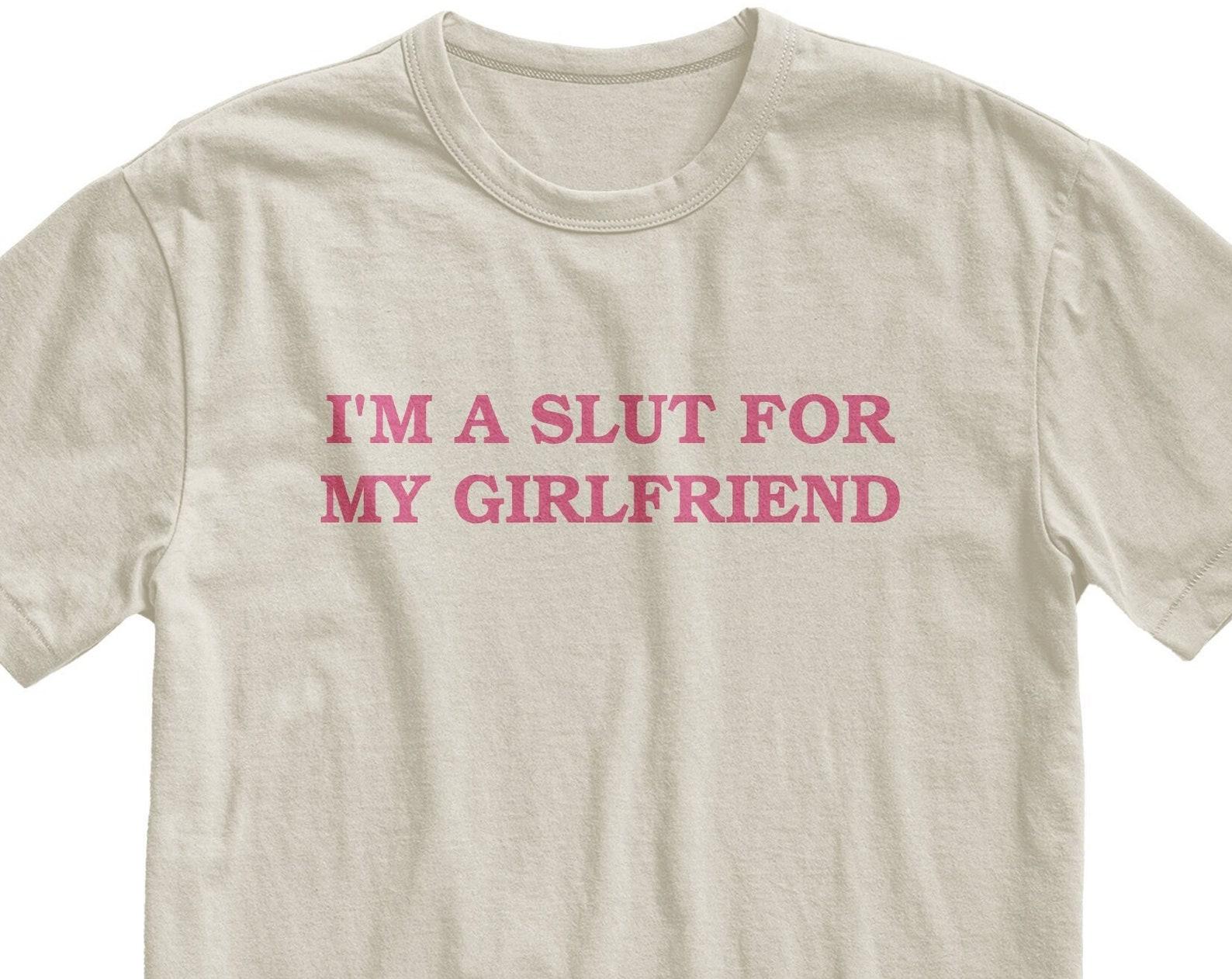 Im A Slut For My Girlfriend Tshirt, Valentines Day Gift, Gender Neutral Cotton Top L