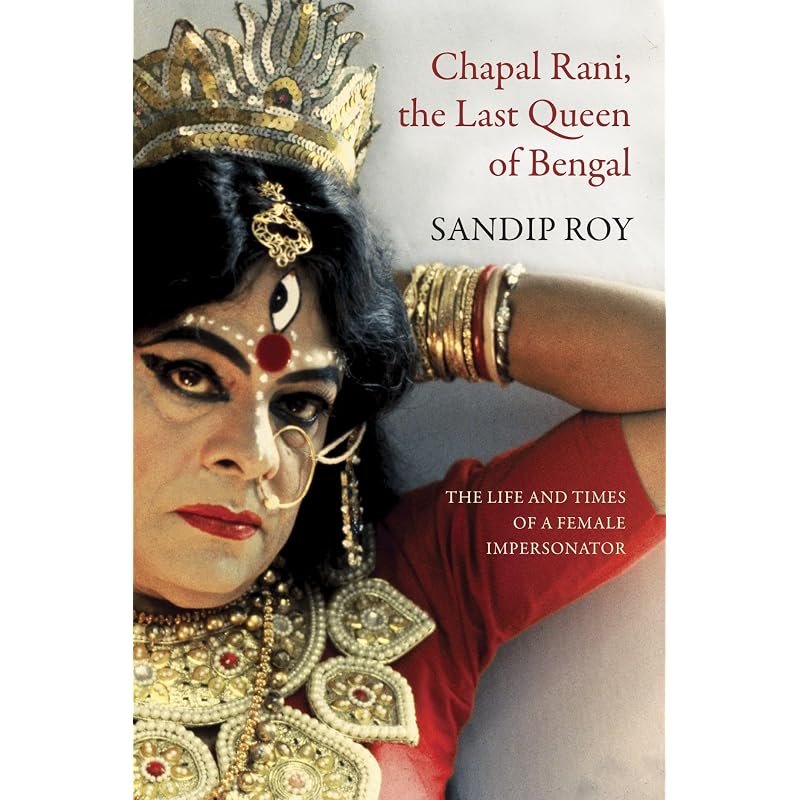 Chapal Rani, the Last Queen of Bengal: The Life and Times of a Female Impersonator (The Pride List)